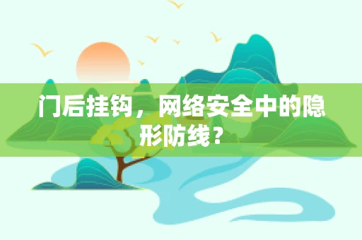 门后挂钩，网络安全中的隐形防线？