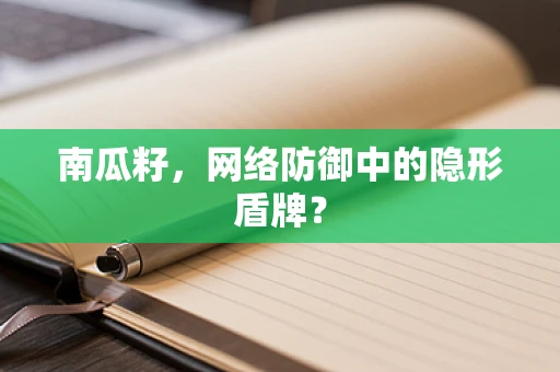 南瓜籽，网络防御中的隐形盾牌？