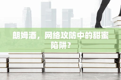 朗姆酒，网络攻防中的甜蜜陷阱？