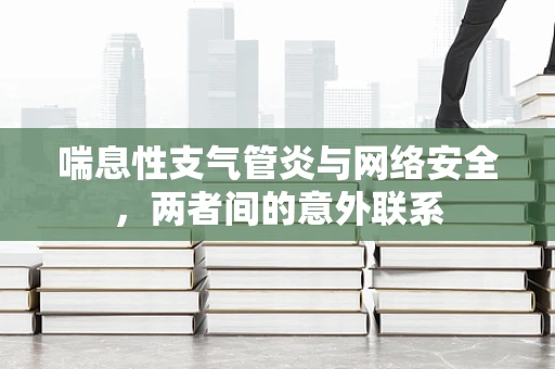 喘息性支气管炎与网络安全，两者间的意外联系