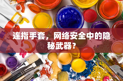 连指手套，网络安全中的隐秘武器？