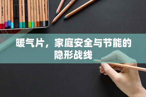 暖气片，家庭安全与节能的隐形战线