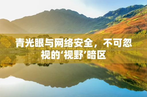 青光眼与网络安全，不可忽视的‘视野’暗区