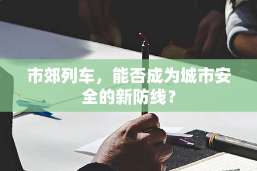 市郊列车，能否成为城市安全的新防线？