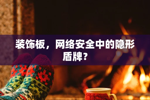 装饰板，网络安全中的隐形盾牌？
