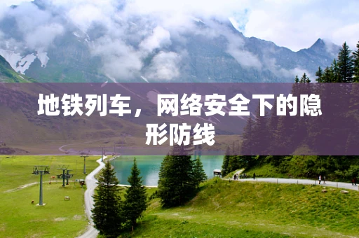 地铁列车，网络安全下的隐形防线