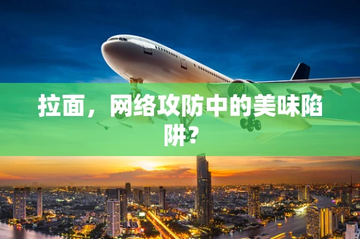 拉面，网络攻防中的美味陷阱？