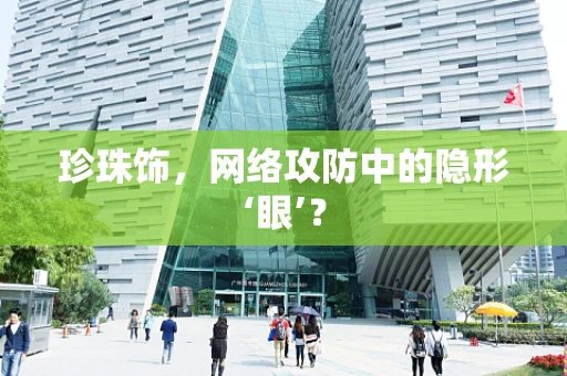 珍珠饰，网络攻防中的隐形‘眼’？