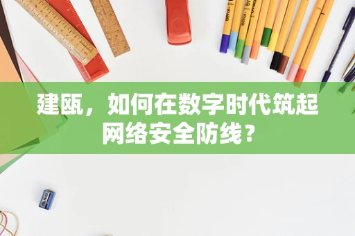建瓯，如何在数字时代筑起网络安全防线？
