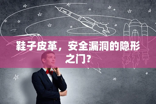 鞋子皮革，安全漏洞的隐形之门？