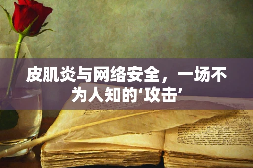 皮肌炎与网络安全，一场不为人知的‘攻击’