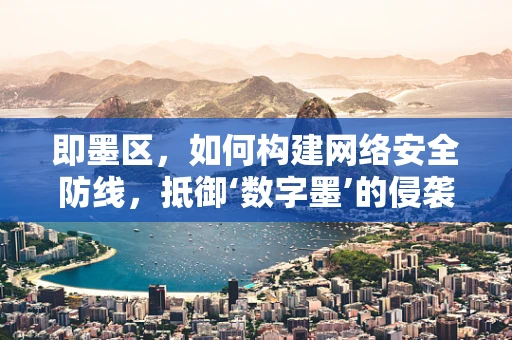 即墨区，如何构建网络安全防线，抵御‘数字墨’的侵袭？