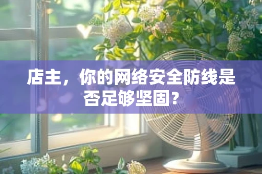 店主，你的网络安全防线是否足够坚固？
