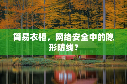 简易衣柜，网络安全中的隐形防线？