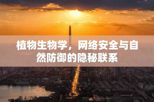 植物生物学，网络安全与自然防御的隐秘联系
