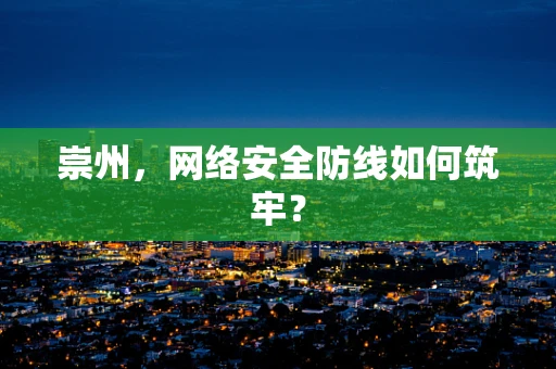 崇州，网络安全防线如何筑牢？