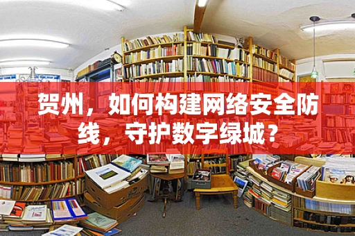 贺州，如何构建网络安全防线，守护数字绿城？