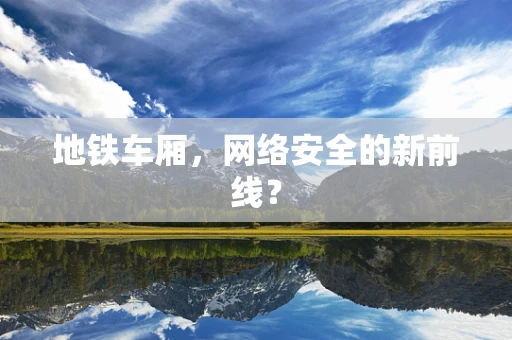 地铁车厢，网络安全的新前线？