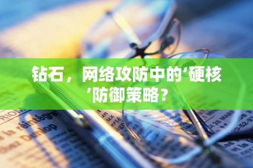 钻石，网络攻防中的‘硬核’防御策略？