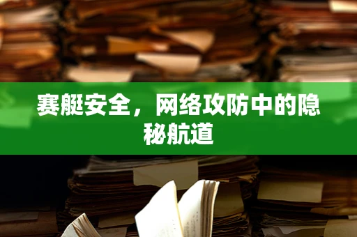 赛艇安全，网络攻防中的隐秘航道