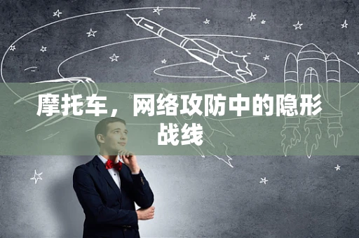 摩托车，网络攻防中的隐形战线