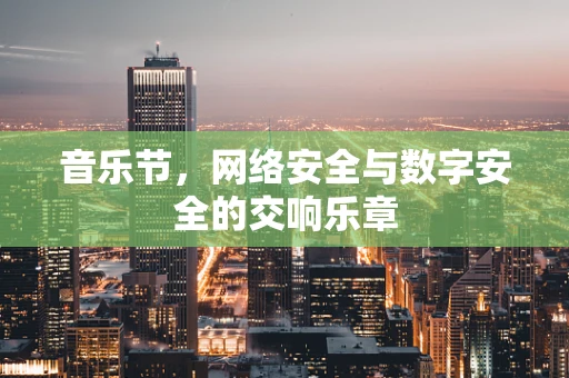 音乐节，网络安全与数字安全的交响乐章