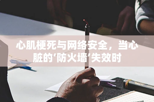 心肌梗死与网络安全，当心脏的‘防火墙’失效时