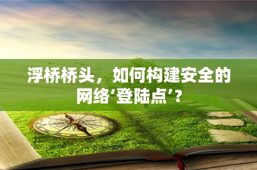 浮桥桥头，如何构建安全的网络‘登陆点’？