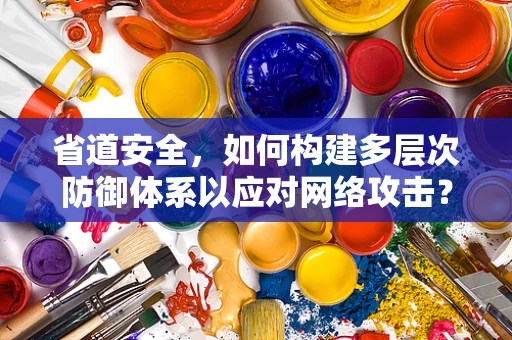 省道安全，如何构建多层次防御体系以应对网络攻击？