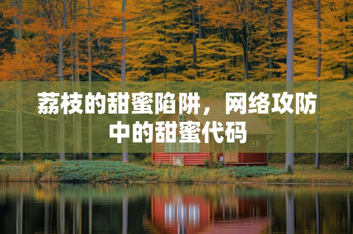 荔枝的甜蜜陷阱，网络攻防中的甜蜜代码