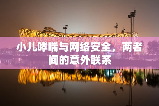 小儿哮喘与网络安全，两者间的意外联系