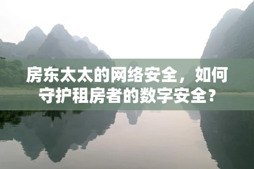 房东太太的网络安全，如何守护租房者的数字安全？
