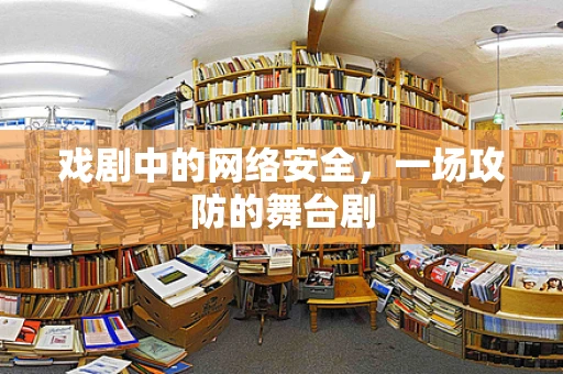 戏剧中的网络安全，一场攻防的舞台剧