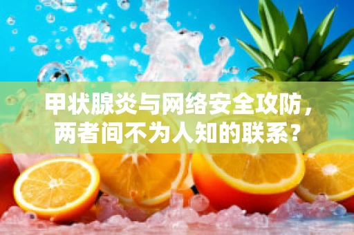 甲状腺炎与网络安全攻防，两者间不为人知的联系？