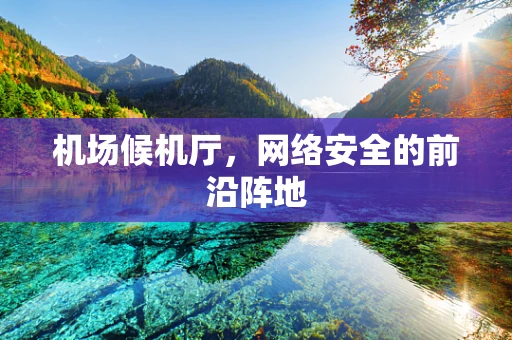 机场候机厅，网络安全的前沿阵地