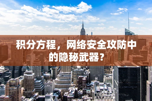 积分方程，网络安全攻防中的隐秘武器？