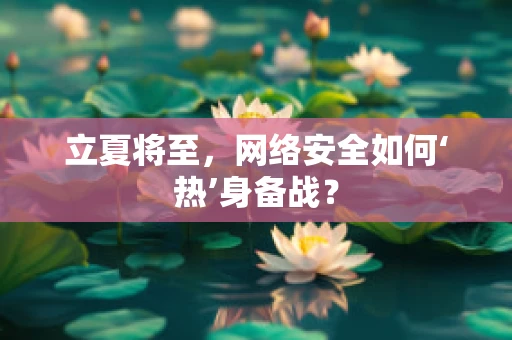 立夏将至，网络安全如何‘热’身备战？