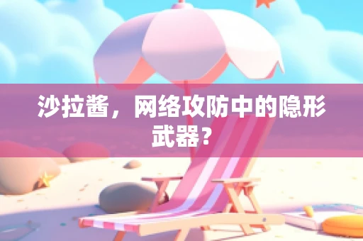 沙拉酱，网络攻防中的隐形武器？