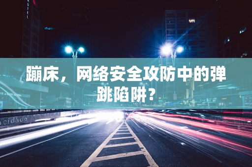 蹦床，网络安全攻防中的弹跳陷阱？