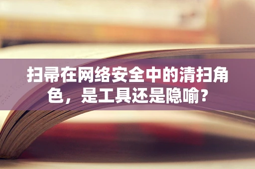 扫帚在网络安全中的清扫角色，是工具还是隐喻？