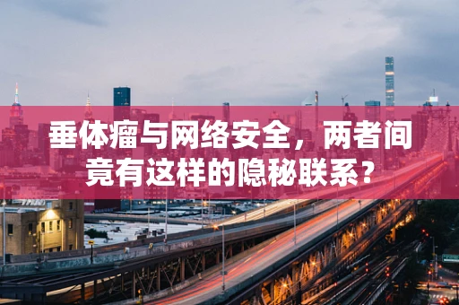 垂体瘤与网络安全，两者间竟有这样的隐秘联系？