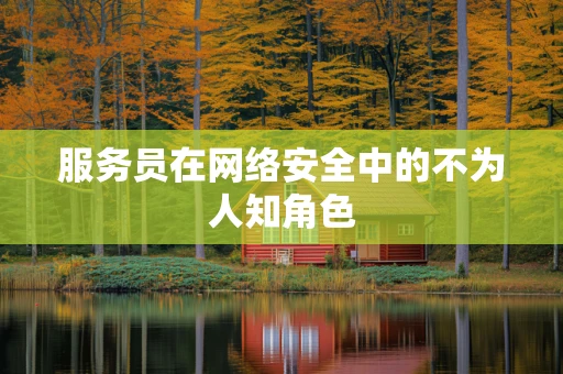 服务员在网络安全中的不为人知角色