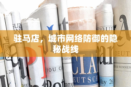 驻马店，城市网络防御的隐秘战线