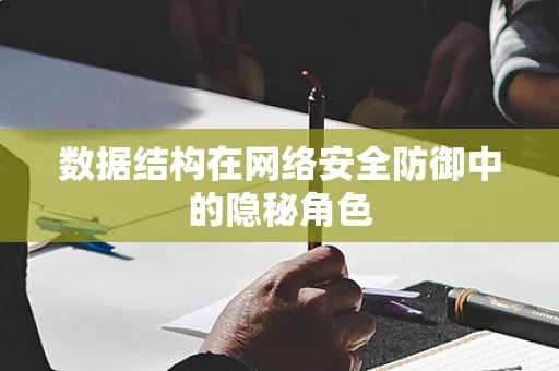 数据结构在网络安全防御中的隐秘角色