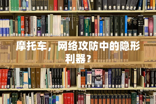 摩托车，网络攻防中的隐形利器？