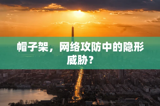 帽子架，网络攻防中的隐形威胁？