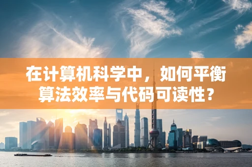 在计算机科学中，如何平衡算法效率与代码可读性？