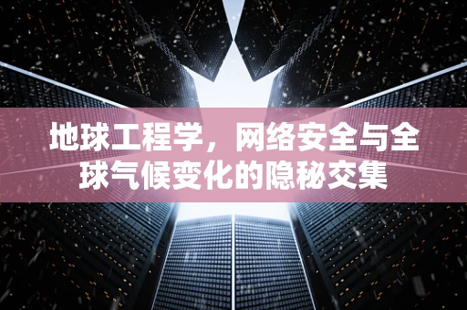 地球工程学，网络安全与全球气候变化的隐秘交集