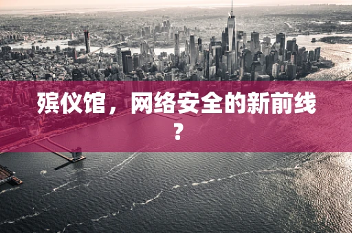 殡仪馆，网络安全的新前线？