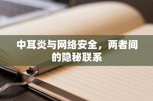 中耳炎与网络安全，两者间的隐秘联系